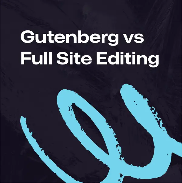 Gutenberg editor vs. Full Site Editing (FSE): what’s the difference?